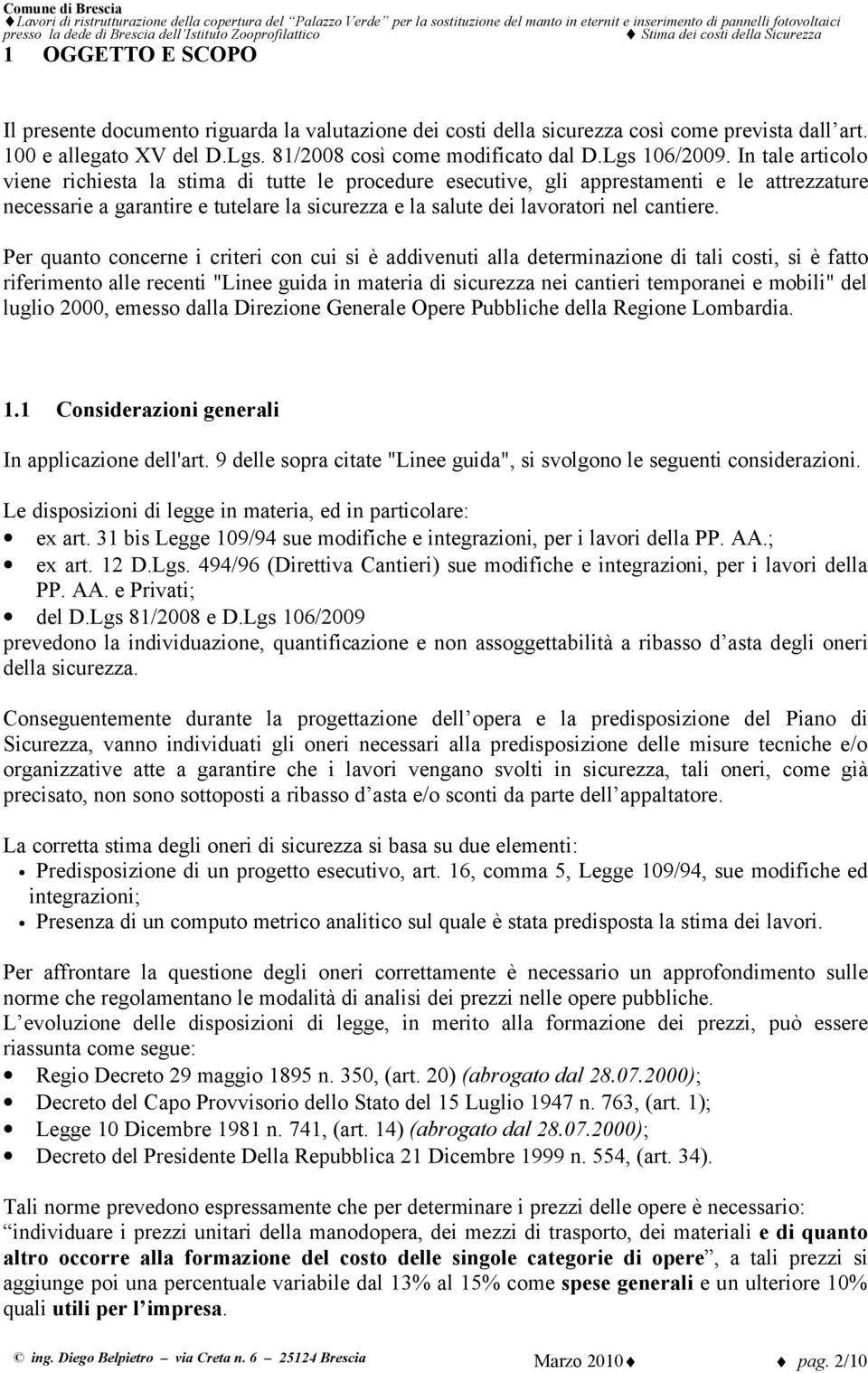 Per quanto concerne i criteri con cui si è addivenuti alla determinazione di tali costi, si è fatto riferimento alle recenti "Linee guida in materia di sicurezza nei cantieri temporanei e mobili" del