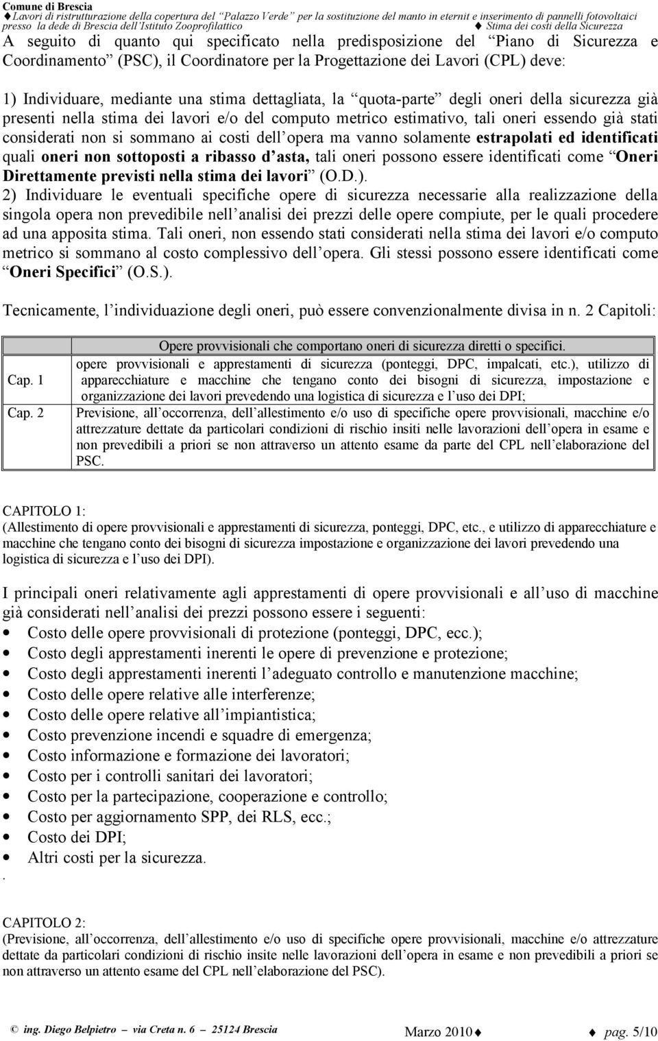 opera ma vanno solamente estrapolati ed identificati quali oneri non sottoposti a ribasso d asta, tali oneri possono essere identificati come Oneri Direttamente previsti nella stima dei lavori (O.D.).