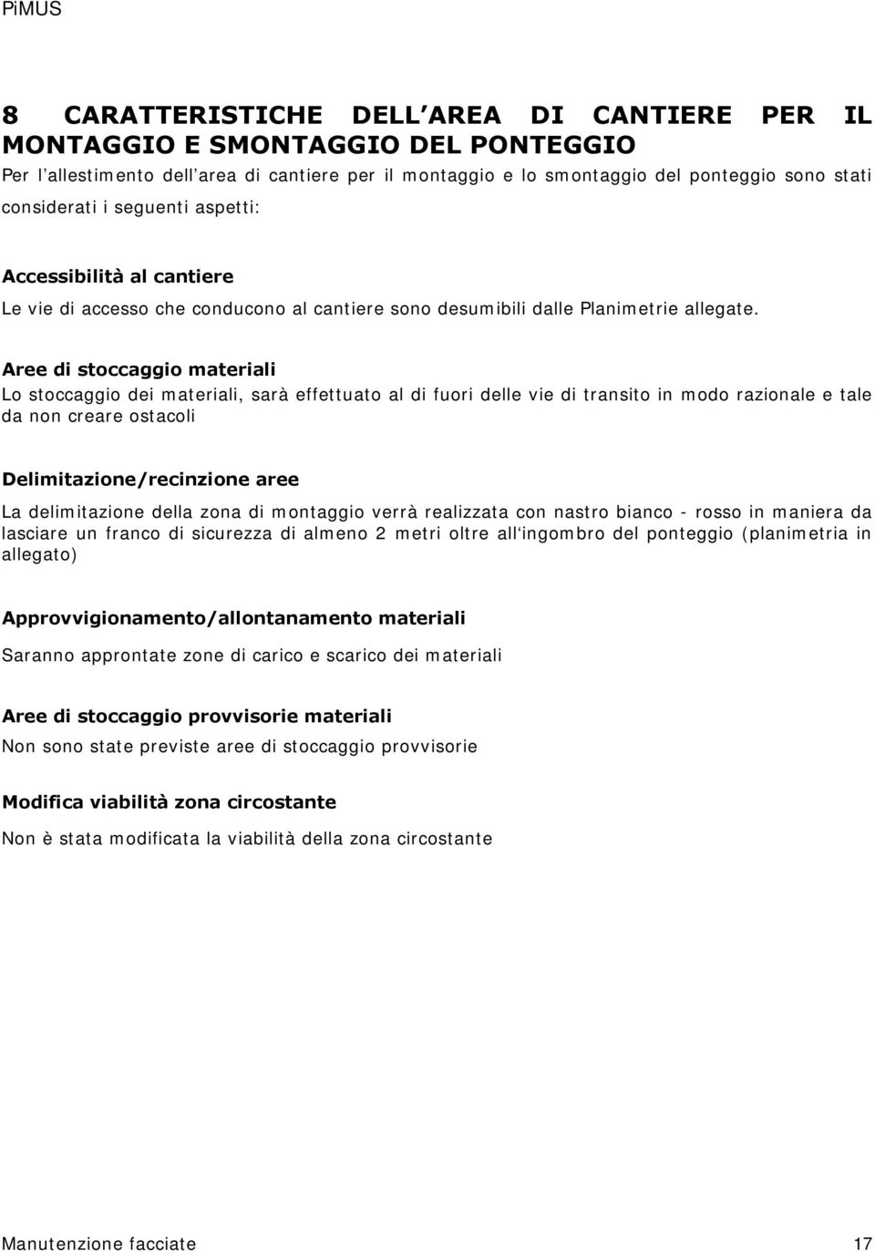 Aree di stoccaggio materiali Lo stoccaggio dei materiali, sarà effettuato al di fuori delle vie di transito in modo razionale e tale da non creare ostacoli Delimitazione/recinzione aree La