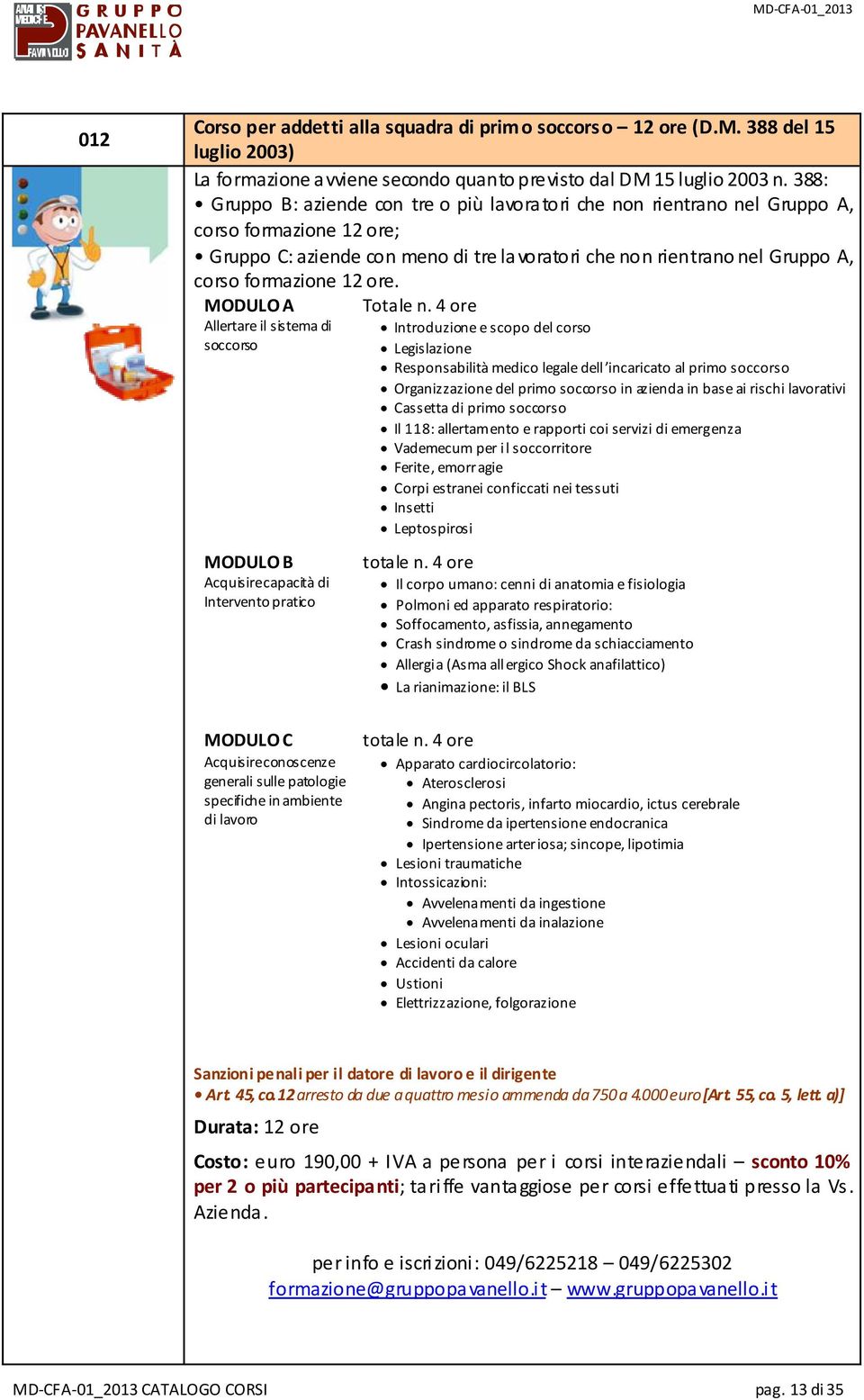 12 ore. MODULO A Allertare il sistema di soccorso MODULO B Acquisire capacità di Intervento pratico Totale n.