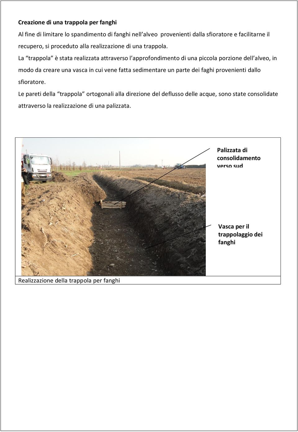 La trappola è stata realizzata attraverso l approfondimento di una piccola porzione dell alveo, in modo da creare una vasca in cui vene fatta sedimentare un parte