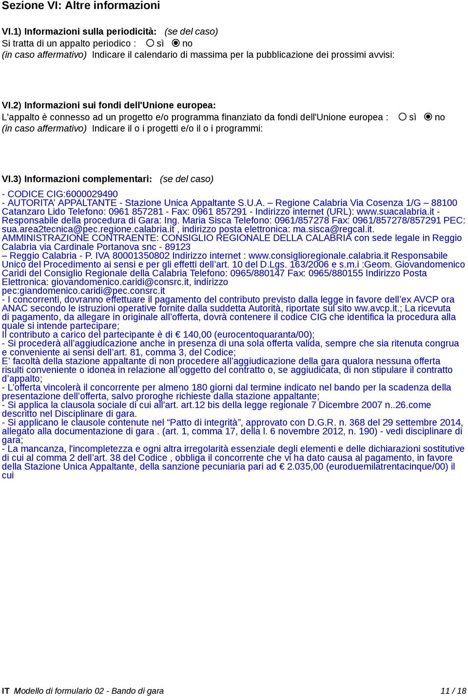 2) Informazioni sui fondi dell'unione europea: L'appalto è connesso ad un progetto e/o programma finanziato da fondi dell'unione europea : sì no (in caso affermativo) Indicare il o i progetti e/o il