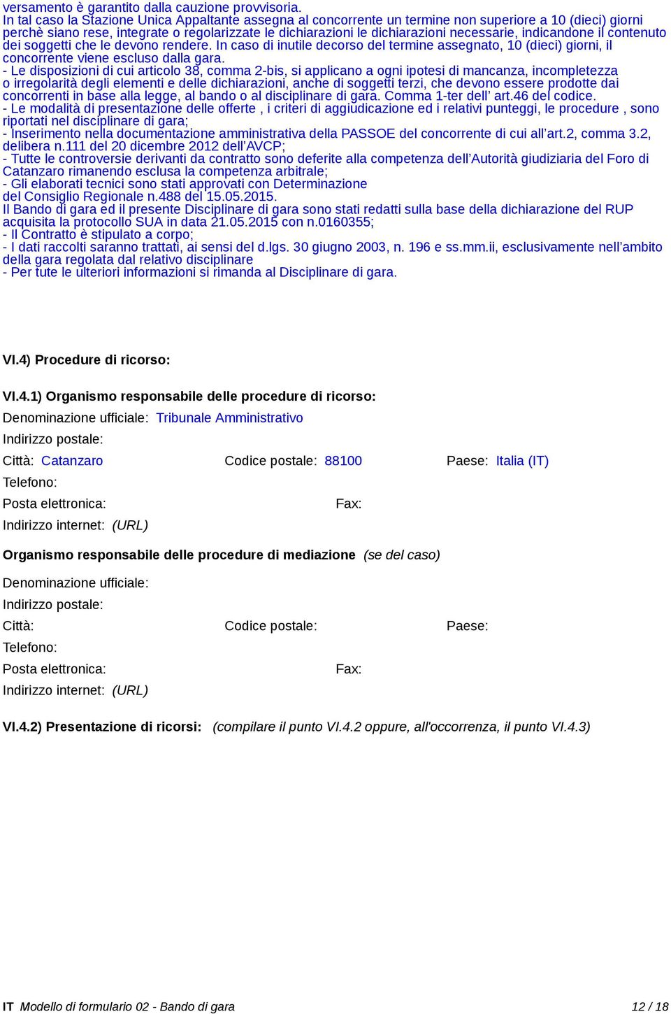 indicandone il contenuto dei soggetti che le devono rendere. In caso di inutile decorso del termine assegnato, 10 (dieci) giorni, il concorrente viene escluso dalla gara.