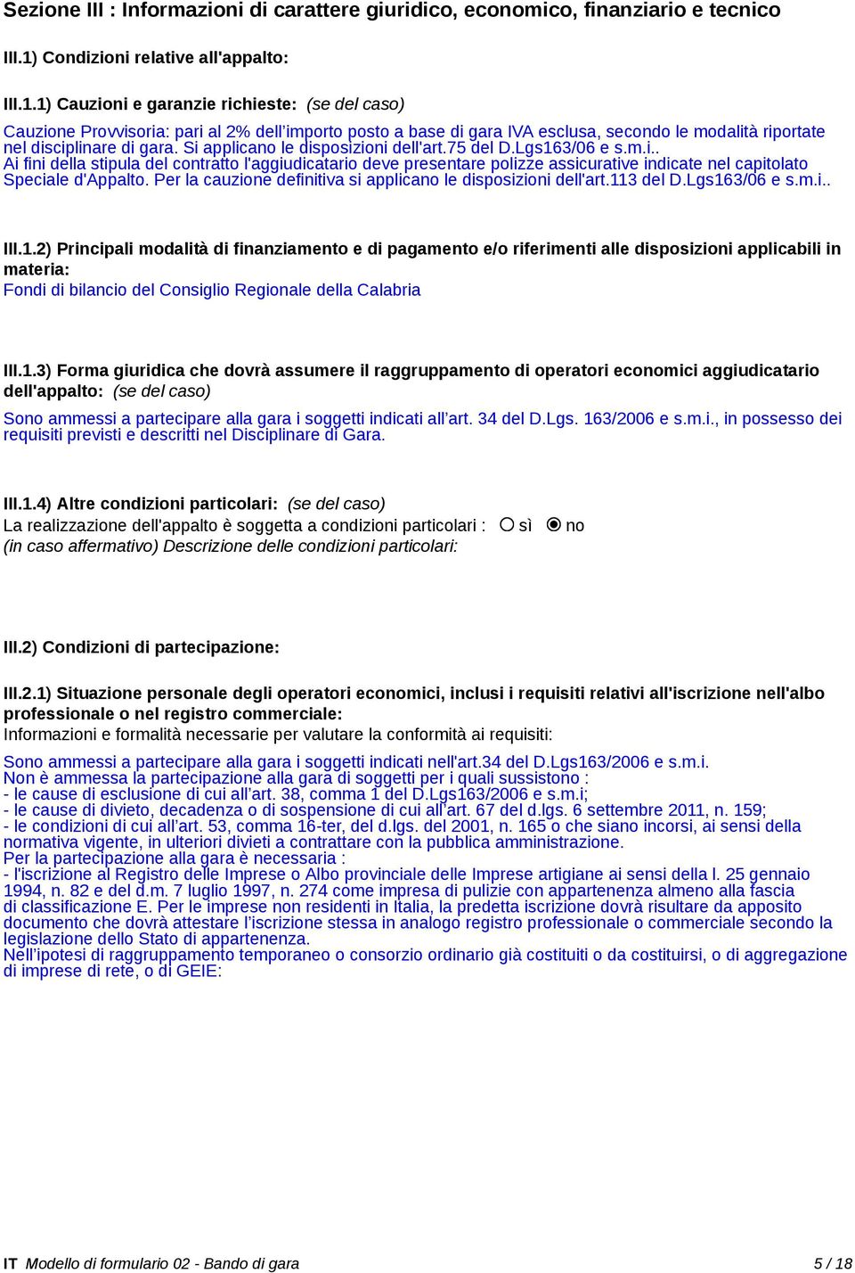 1) Cauzioni e garanzie richieste: (se del caso) Cauzione Provvisoria: pari al 2% dell importo posto a base di gara IVA esclusa, secondo le modalità riportate nel disciplinare di gara.