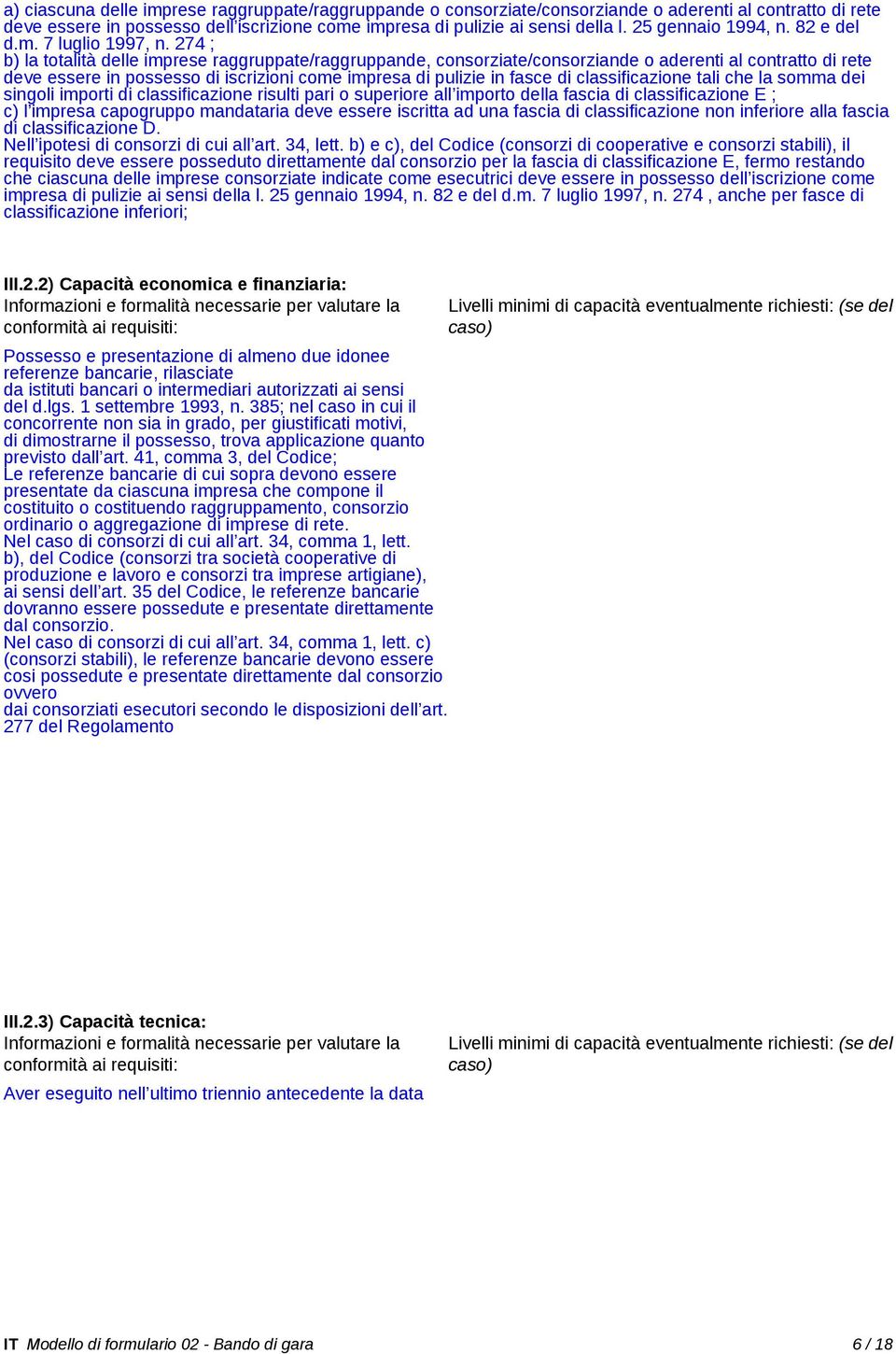 274 ; b) la totalità delle imprese raggruppate/raggruppande, consorziate/consorziande o aderenti al contratto di rete deve essere in possesso di iscrizioni come impresa di pulizie in fasce di