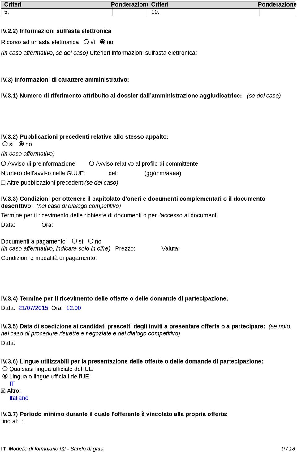 3) Informazioni di carattere amministrativo: IV.3.1) Numero di riferimento attribuito al dossier dall amministrazione aggiudicatrice: (se del caso) IV.3.2) Pubblicazioni precedenti relative allo