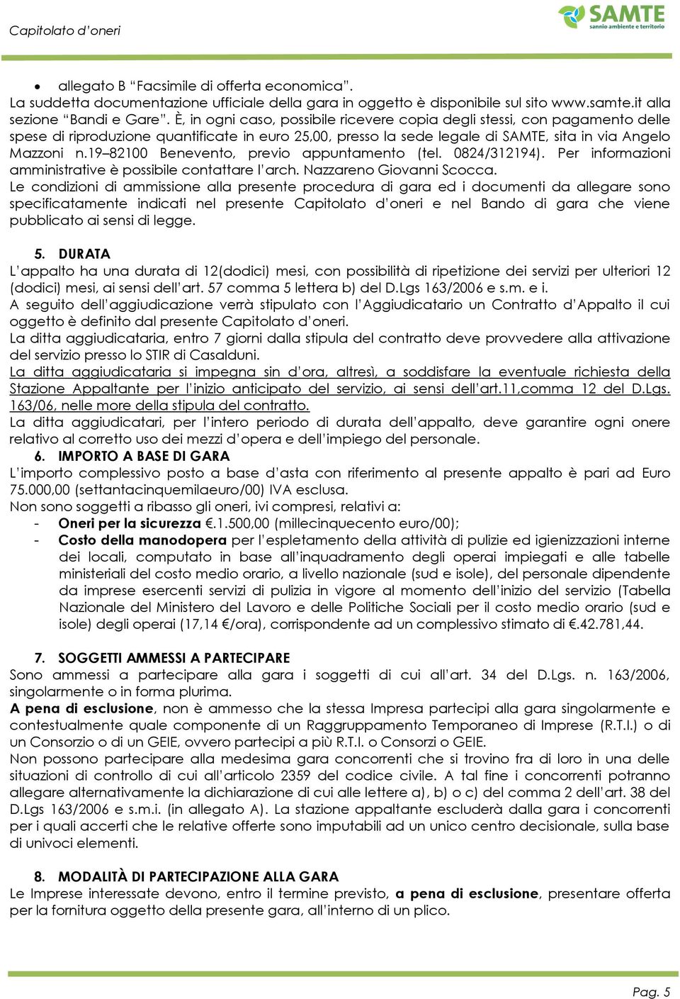 19 82100 Benevento, previo appuntamento (tel. 0824/312194). Per informazioni amministrative è possibile contattare l arch. Nazzareno Giovanni Scocca.