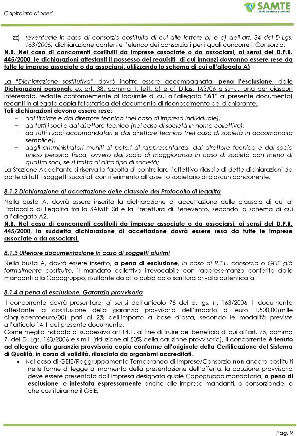 445/2000, le dichiarazioni attestanti il possesso dei requisiti di cui innanzi dovranno essere rese da tutte le imprese associate o da associarsi, utilizzando lo schema di cui all allegato A) La