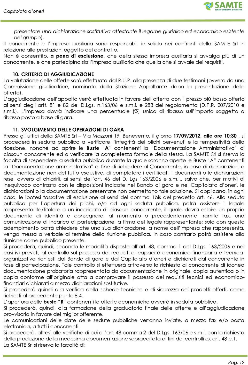 Non è consentito, a pena di esclusione, che della stessa impresa ausiliaria si avvalga più di un concorrente, e che partecipino sia l impresa ausiliaria che quella che si avvale dei requisiti. 10.