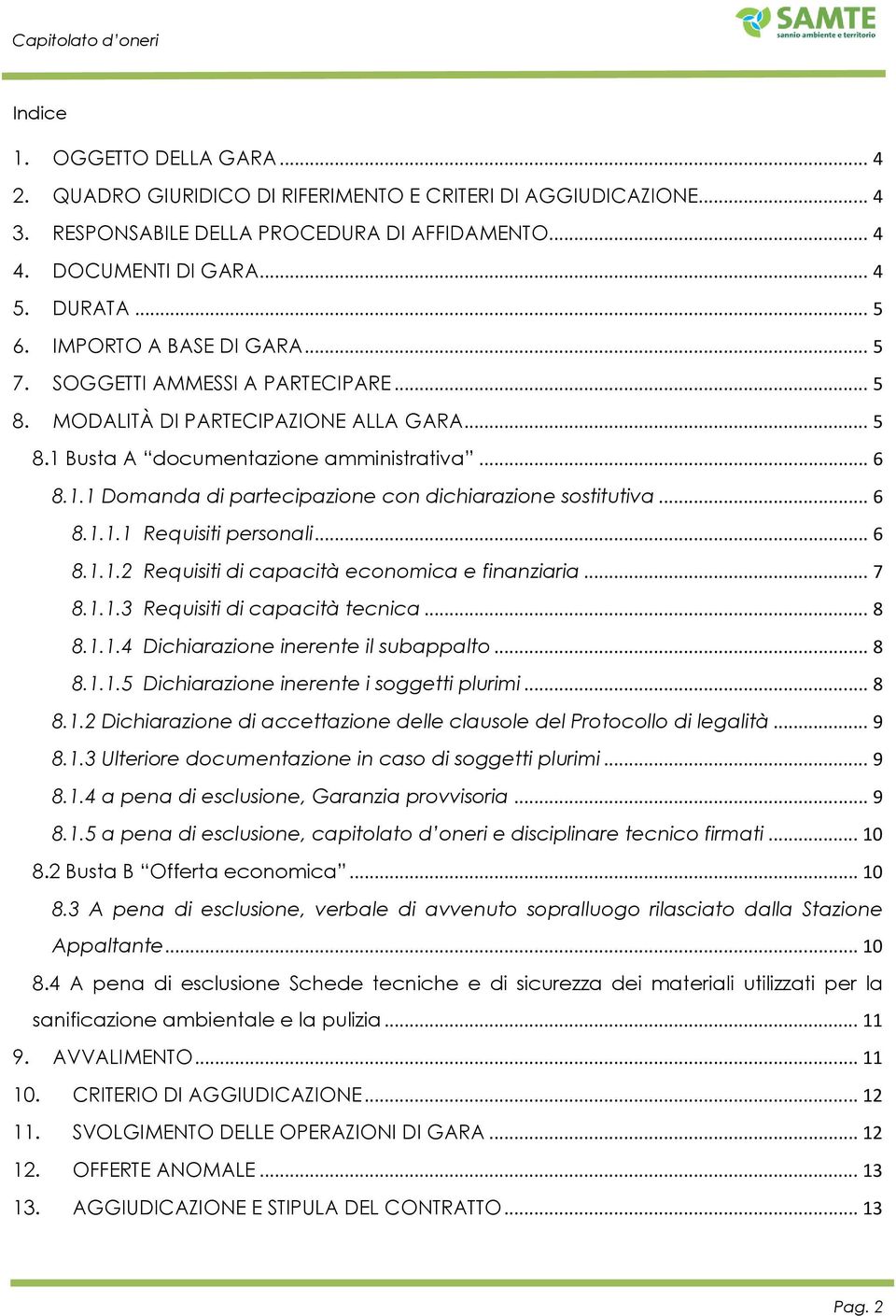 .. 6 8.1.1.1 Requisiti personali... 6 8.1.1.2 Requisiti di capacità economica e finanziaria... 7 8.1.1.3 Requisiti di capacità tecnica... 8 8.1.1.4 Dichiarazione inerente il subappalto... 8 8.1.1.5 Dichiarazione inerente i soggetti plurimi.