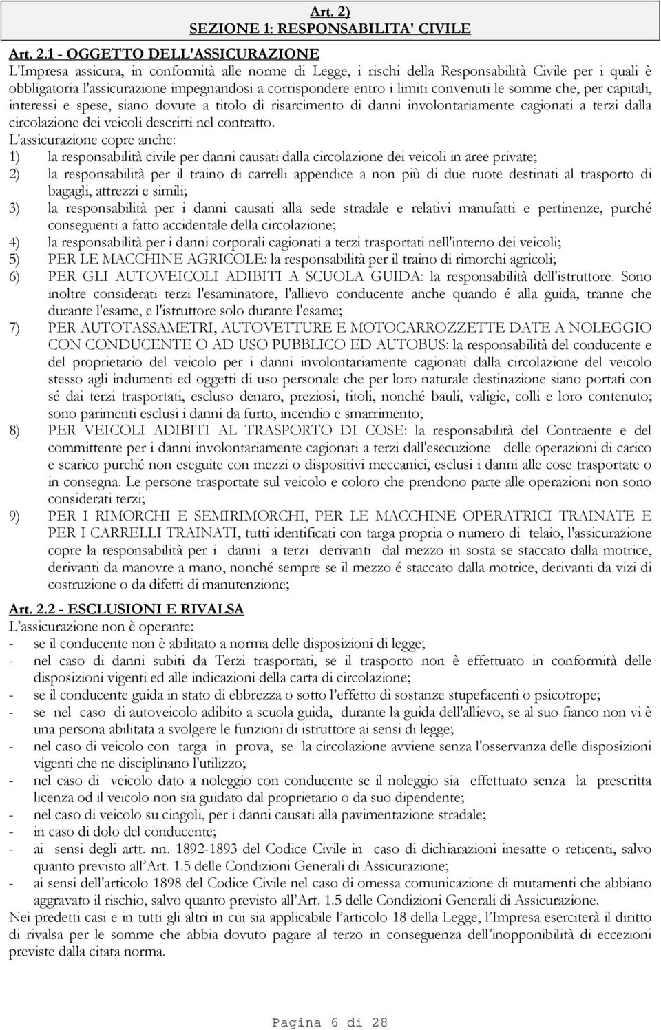 1 - OGGETTO DELL'ASSICURAZIONE L'Impresa assicura, in conformità alle norme di Legge, i rischi della Responsabilità Civile per i quali è obbligatoria l'assicurazione impegnandosi a corrispondere