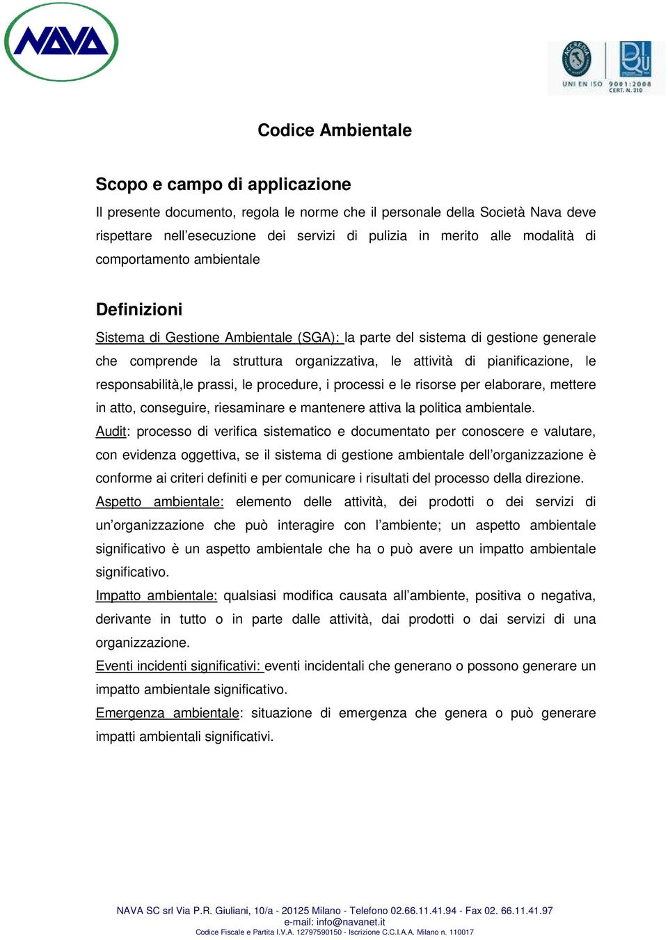 pianificazione, le responsabilità,le prassi, le procedure, i processi e le risorse per elaborare, mettere in atto, conseguire, riesaminare e mantenere attiva la politica ambientale.