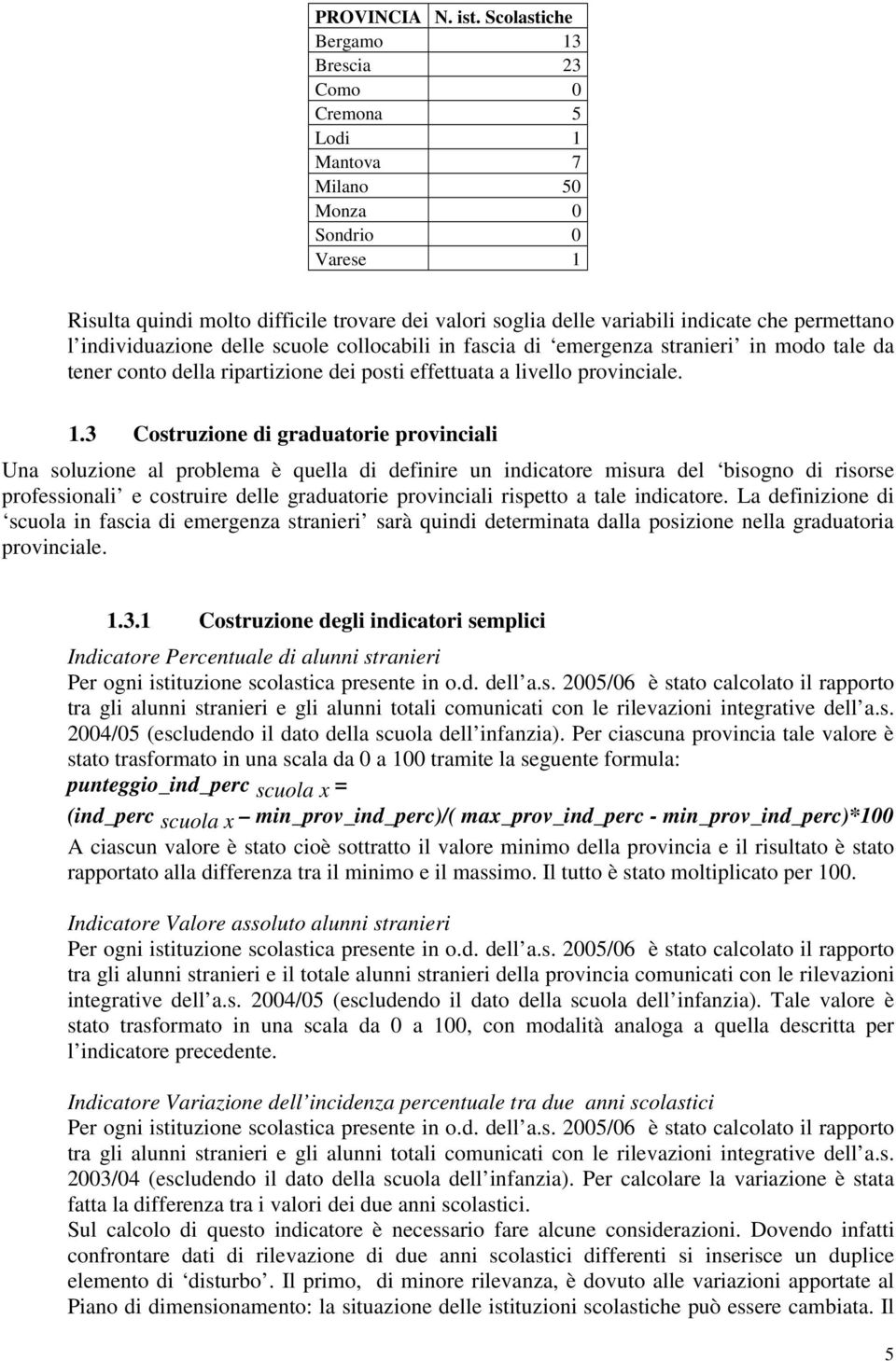 individuazione delle scuole collocabili in fascia di emergenza stranieri in modo tale da tener conto della ripartizione dei posti effettuata a livello provinciale. 1.