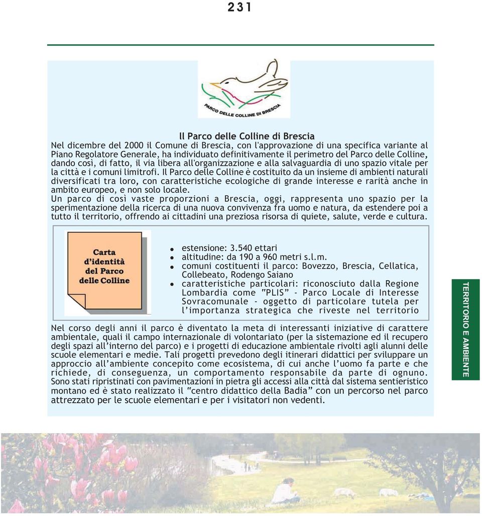 Il Parco delle Colline è costituito da un insieme di ambienti naturali diversificati tra loro, con caratteristiche ecologiche di grande interesse e rarità anche in ambito europeo, e non solo locale.