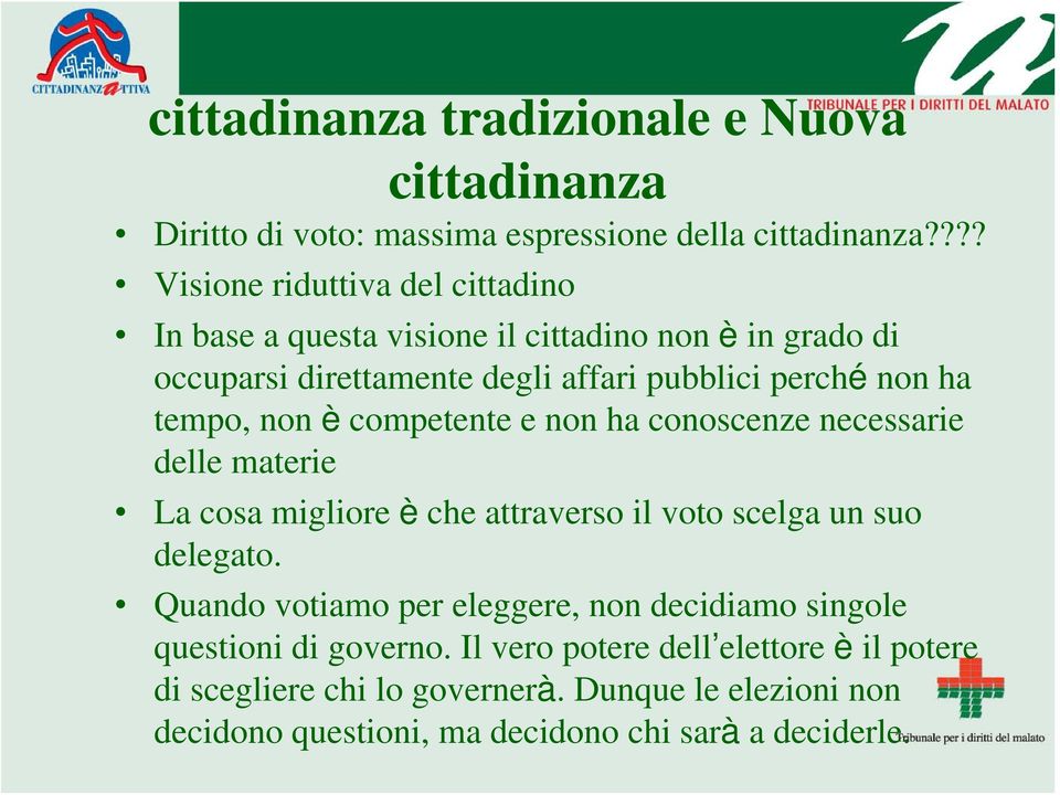 tempo, non è competente e non ha conoscenze necessarie delle materie La cosa migliore è che attraverso il voto scelga un suo delegato.