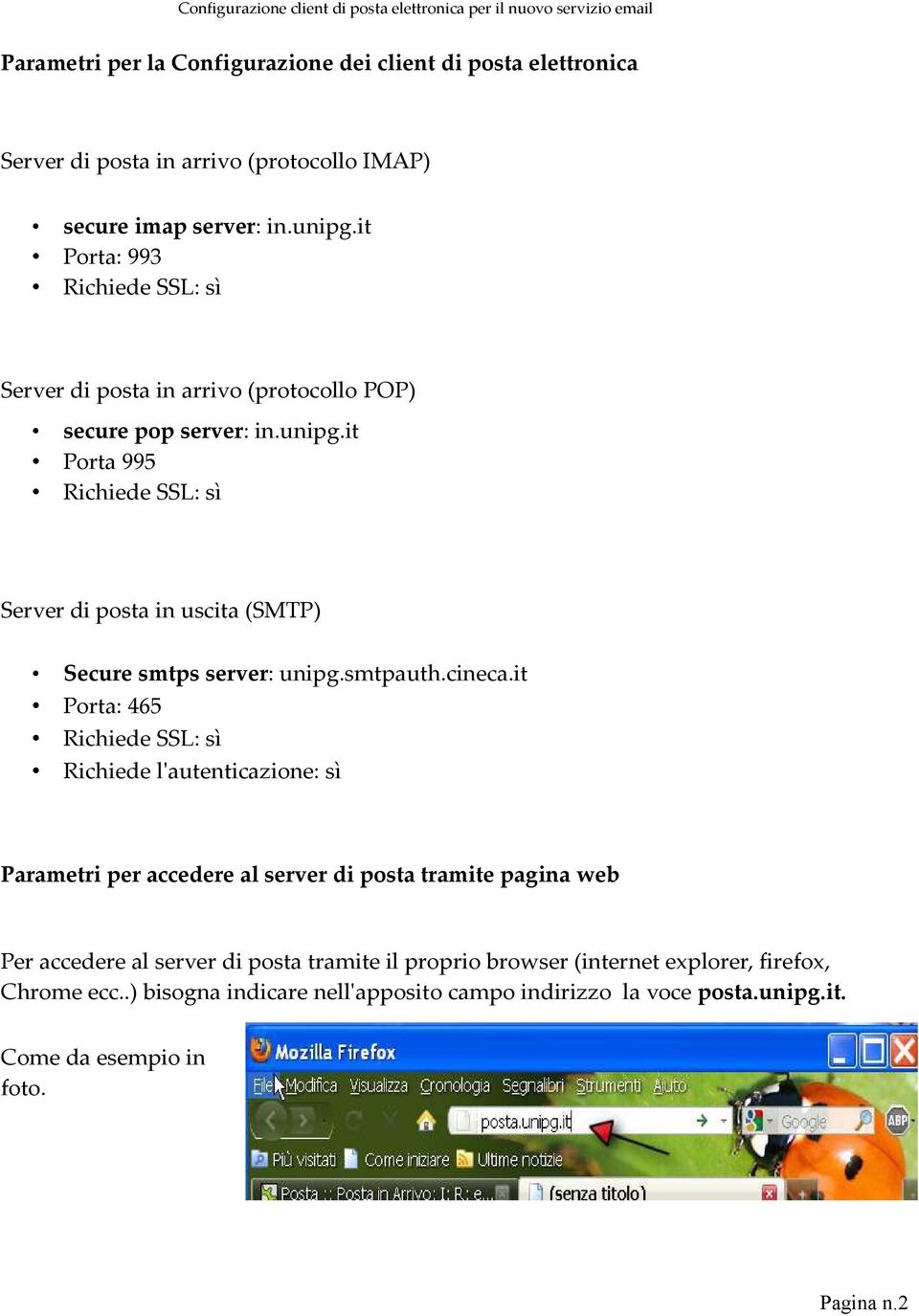 it Porta 995 Richiede SSL: sì Server di posta in uscita (SMTP) Secure smtps server: unipg.smtpauth.cineca.