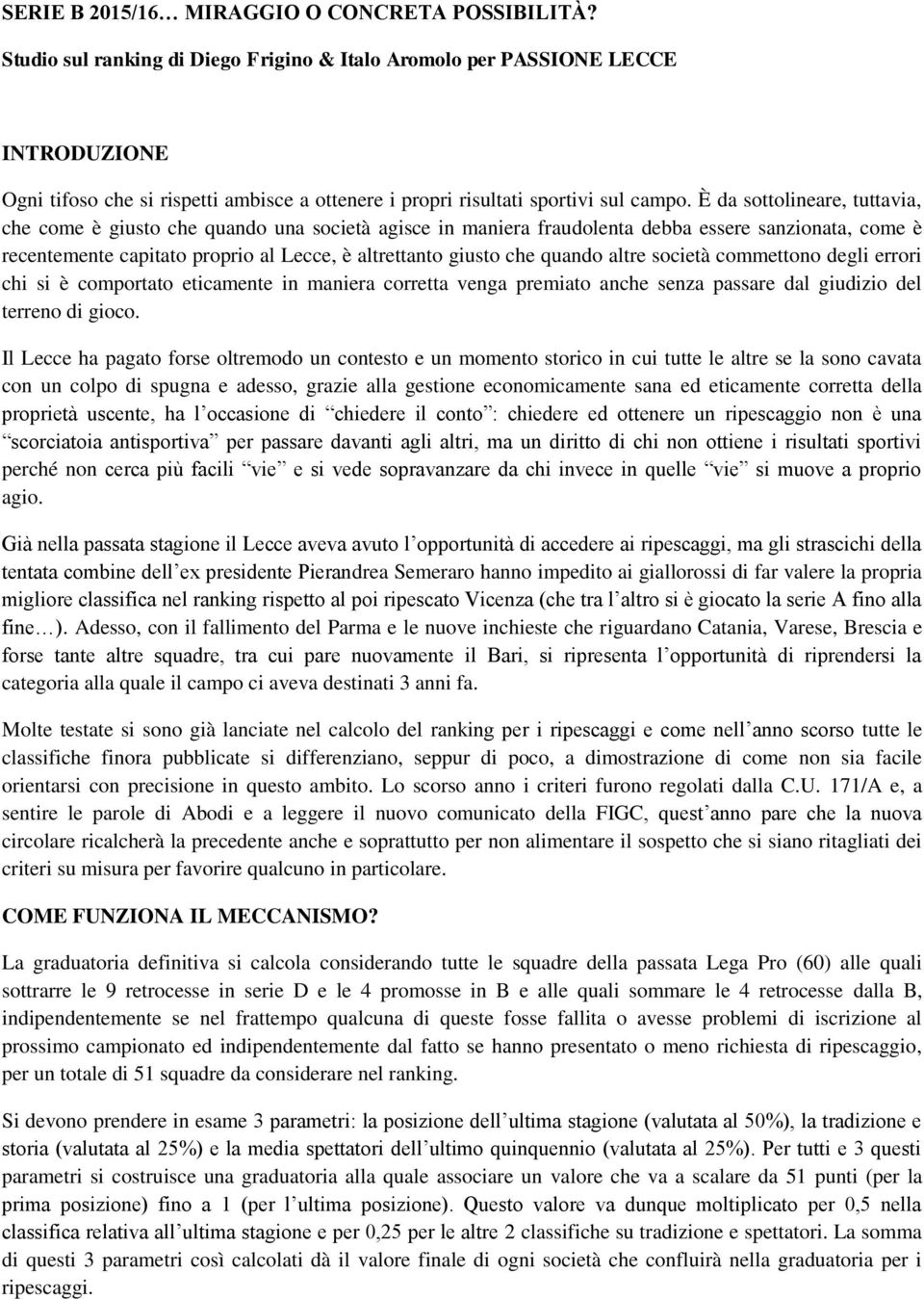 È da sottolineare, tuttavia, che come è giusto che quando una società agisce in maniera fraudolenta debba essere sanzionata, come è recentemente capitato proprio al Lecce, è altrettanto giusto che