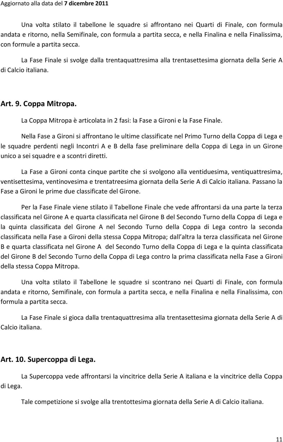 La Coppa Mitropa è articolata in 2 fasi: la Fase a Gironi e la Fase Finale.