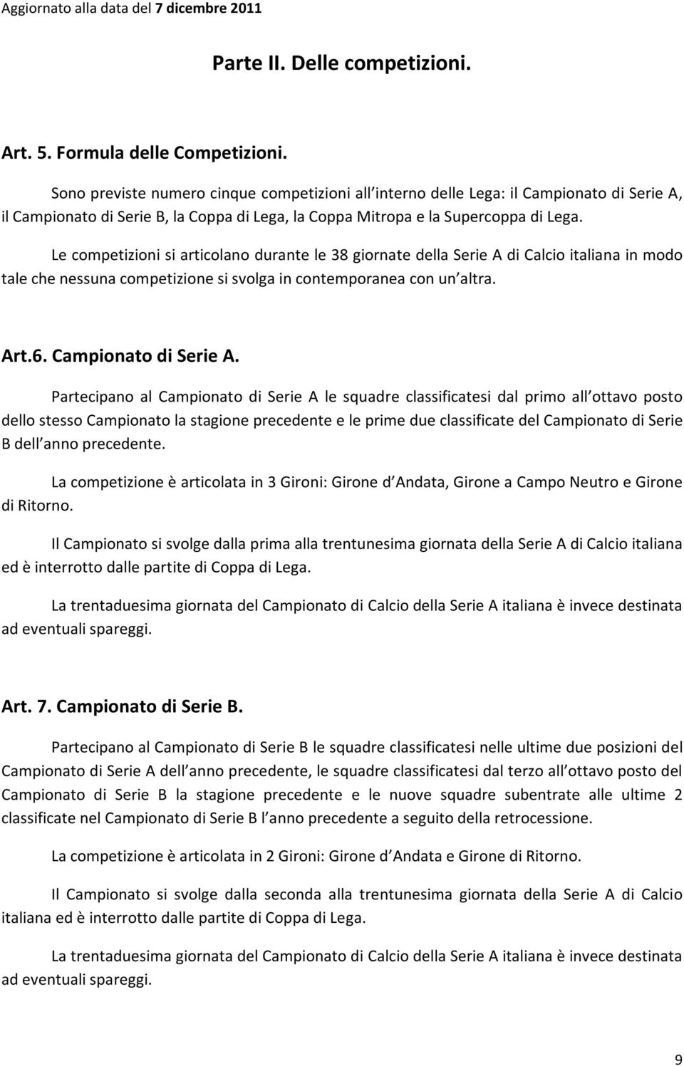 Le competizioni si articolano durante le 38 giornate della Serie A di Calcio italiana in modo tale che nessuna competizione si svolga in contemporanea con un altra. Art.6. Campionato di Serie A.