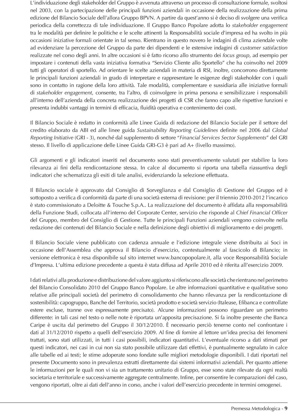 Il Gruppo Banco Popolare adotta lo stakeholder engagement tra le modalità per de nire le politiche e le scelte attinenti la Responsabilità sociale d impresa ed ha svolto in più occasioni iniziative