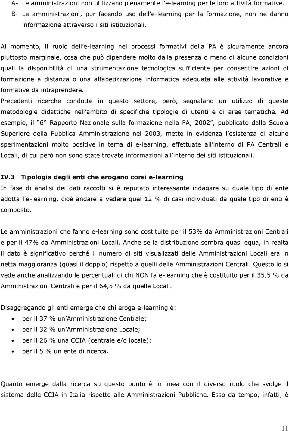 Al momento, il ruolo dell e-learning nei processi formativi della PA è sicuramente ancora piuttosto marginale, cosa che può dipendere molto dalla presenza o meno di alcune condizioni quali la