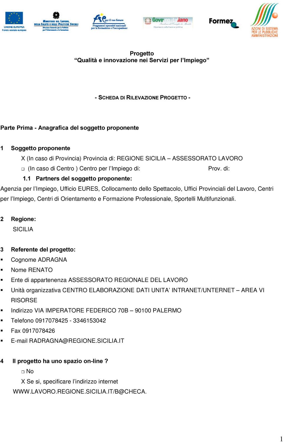 di: 3DUWQHUVGHOVRJJHWWRSURSRQHQWH Agenzia per l Impiego, Ufficio EURES, Collocamento dello Spettacolo, Uffici Provinciali del Lavoro, Centri per l Impiego, Centri di Orientamento e Formazione