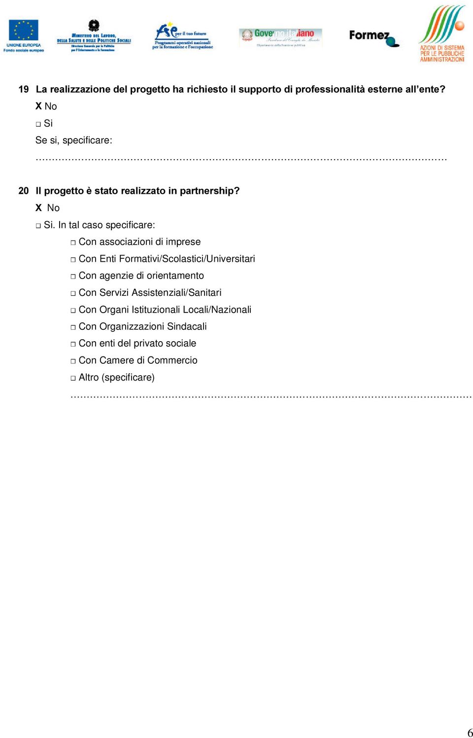 In tal caso specificare: Con associazioni di imprese Con Enti Formativi/Scolastici/Universitari Con agenzie di