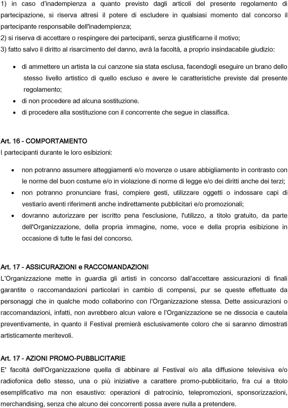 proprio insindacabile giudizio: di ammettere un artista la cui canzone sia stata esclusa, facendogli eseguire un brano dello stesso livello artistico di quello escluso e avere le caratteristiche