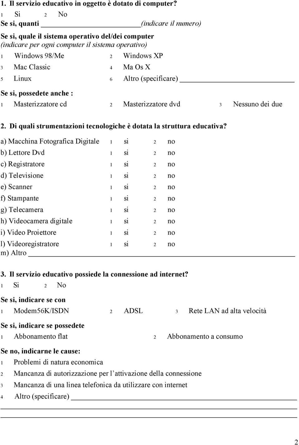 5 Linux 6 Altro (specificare) Se si, possedete anche : 1 Masterizzatore cd 2 Masterizzatore dvd 3 Nessuno dei due 2. Di quali strumentazioni tecnologiche è dotata la struttura educativa?