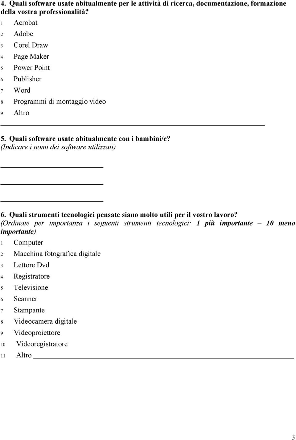 Quali strumenti tecnologici pensate siano molto utili per il vostro lavoro?