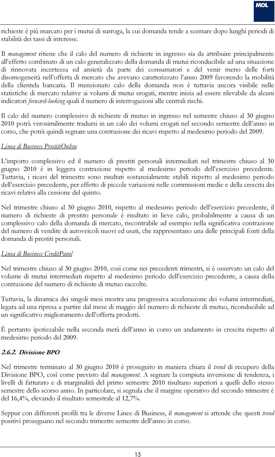 situazione di rinnovata incertezza ed ansietà da parte dei consumatori e del venir meno delle forti disomogeneità nell offerta di mercato che avevano caratterizzato l anno favorendo la mobilità della