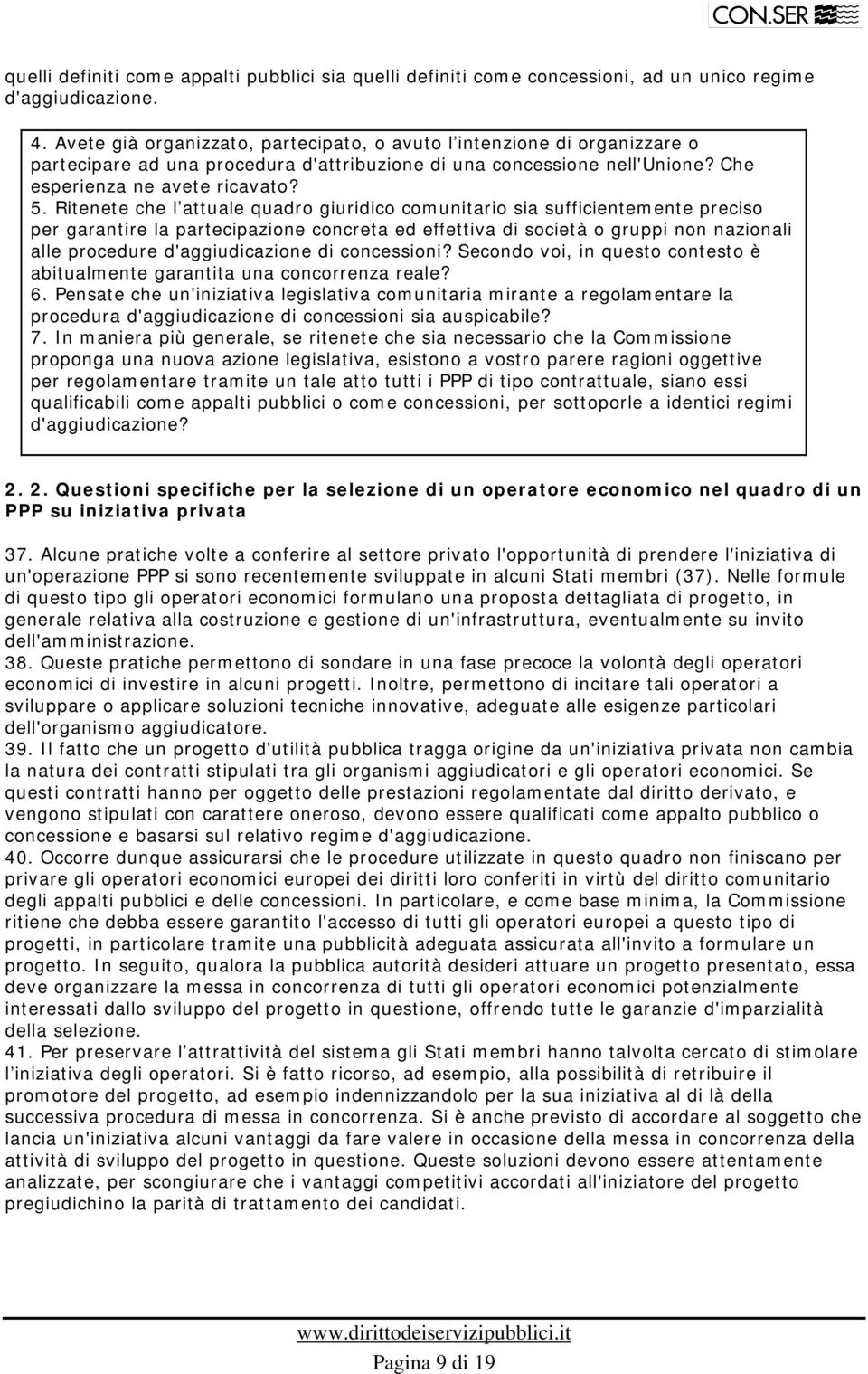 Ritenete che l attuale quadro giuridico comunitario sia sufficientemente preciso per garantire la partecipazione concreta ed effettiva di società o gruppi non nazionali alle procedure