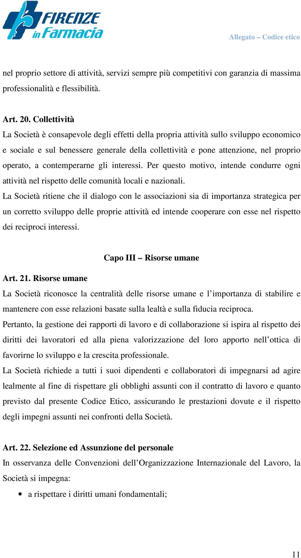 contemperarne gli interessi. Per questo motivo, intende condurre ogni attività nel rispetto delle comunità locali e nazionali.