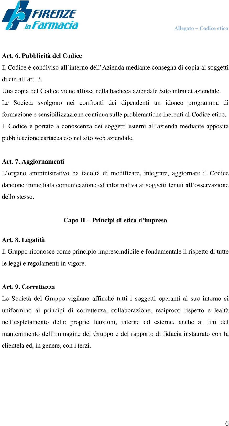 Le Società svolgono nei confronti dei dipendenti un idoneo programma di formazione e sensibilizzazione continua sulle problematiche inerenti al Codice etico.