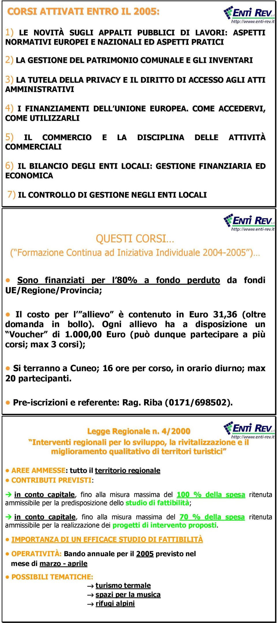 COME ACCEDERVI, COME UTILIZZARLI 5) IL COMMERCIO E LA DISCIPLINA DELLE ATTIVITÀ COMMERCIALI 6) IL BILANCIO DEGLI ENTI LOCALI: GESTIONE FINANZIARIA ED ECONOMICA 7) IL CONTROLLO DI GESTIONE NEGLI ENTI