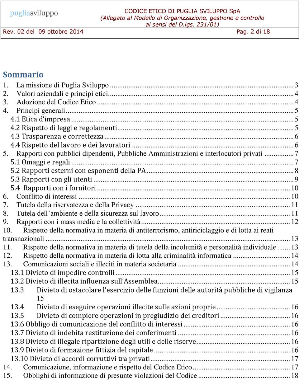 Rapporti con pubblici dipendenti, Pubbliche Amministrazioni e interlocutori privati... 7 5.1 Omaggi e regali... 7 5.2 Rapporti esterni con esponenti della PA... 8 5.3 Rapporti con gli utenti... 9 5.