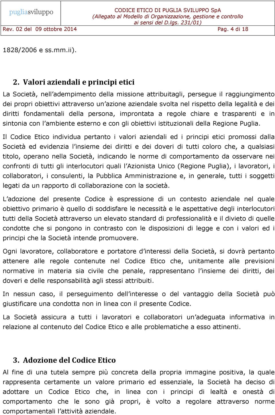 Valori aziendali e principi etici La Società, nell adempimento della missione attribuitagli, persegue il raggiungimento dei propri obiettivi attraverso un azione aziendale svolta nel rispetto della