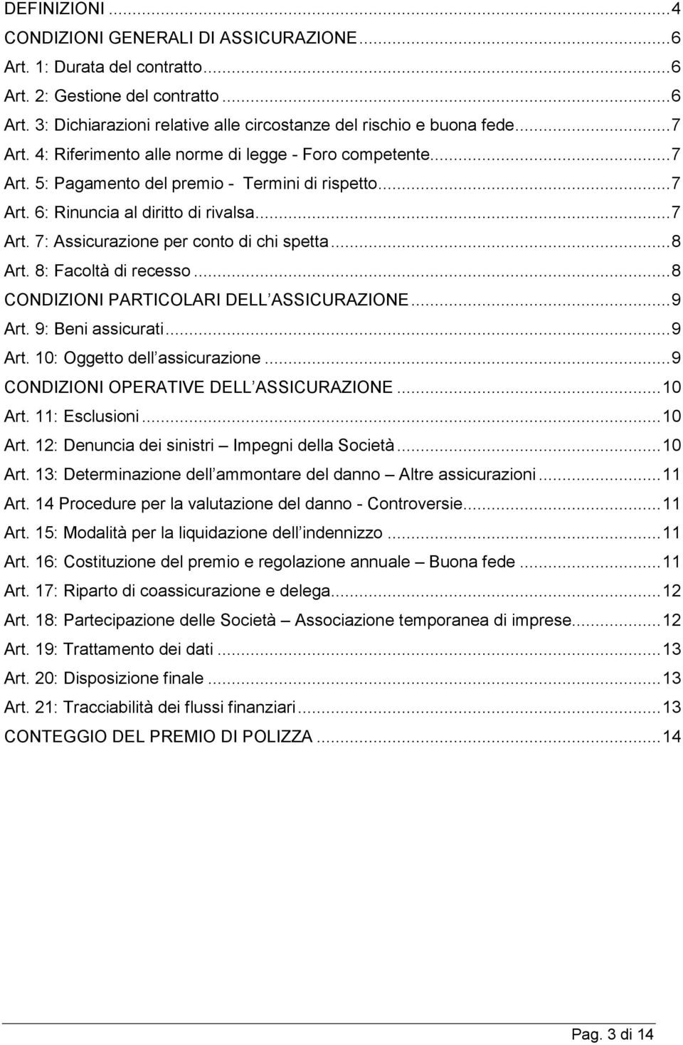 .. 8 Art. 8: Facoltà di recesso... 8 CONDIZIONI PARTICOLARI DELL ASSICURAZIONE... 9 Art. 9: Beni assicurati... 9 Art. 10: Oggetto dell assicurazione... 9 CONDIZIONI OPERATIVE DELL ASSICURAZIONE.