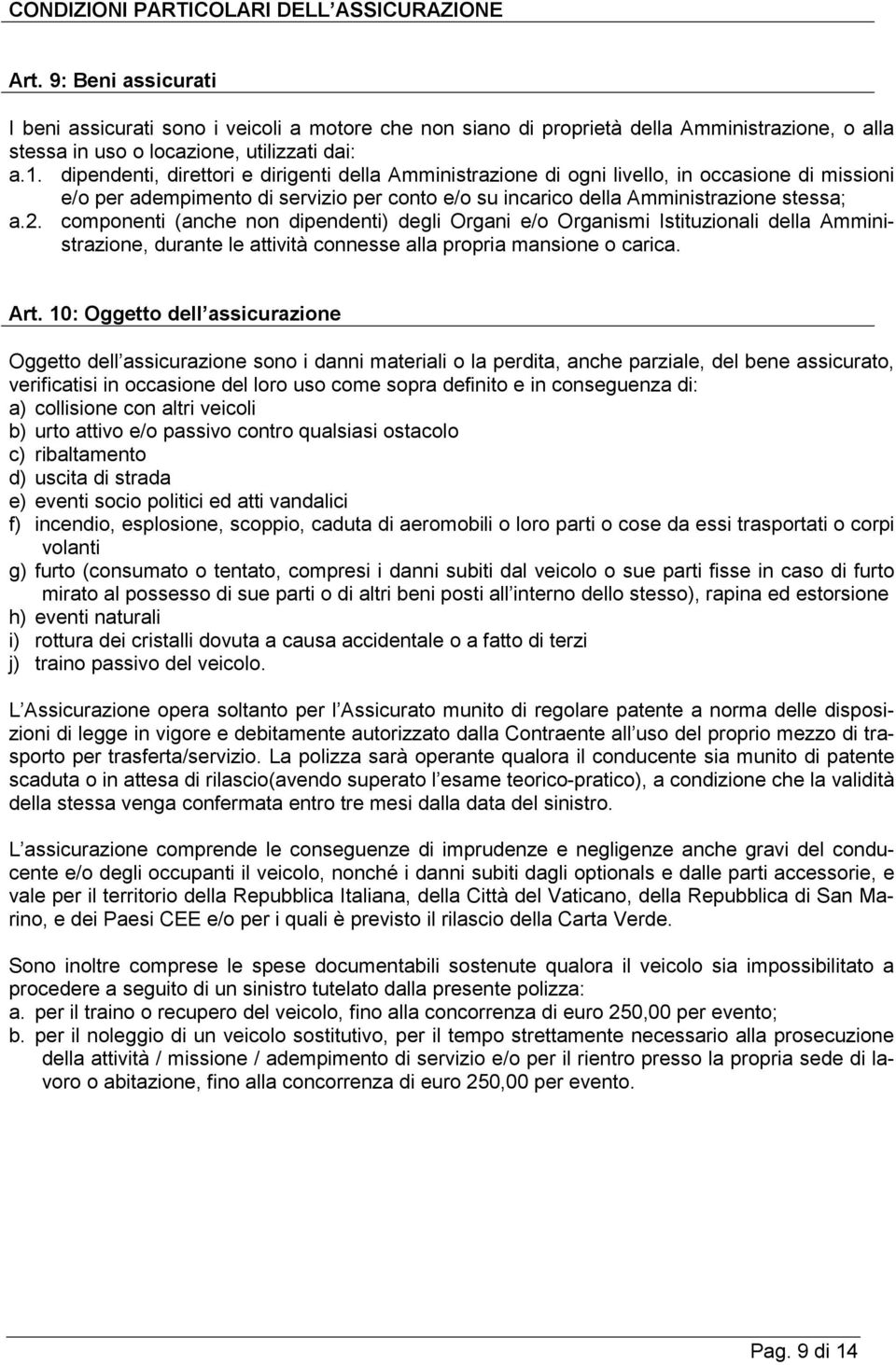 dipendenti, direttori e dirigenti della Amministrazione di ogni livello, in occasione di missioni e/o per adempimento di servizio per conto e/o su incarico della Amministrazione stessa; a.2.