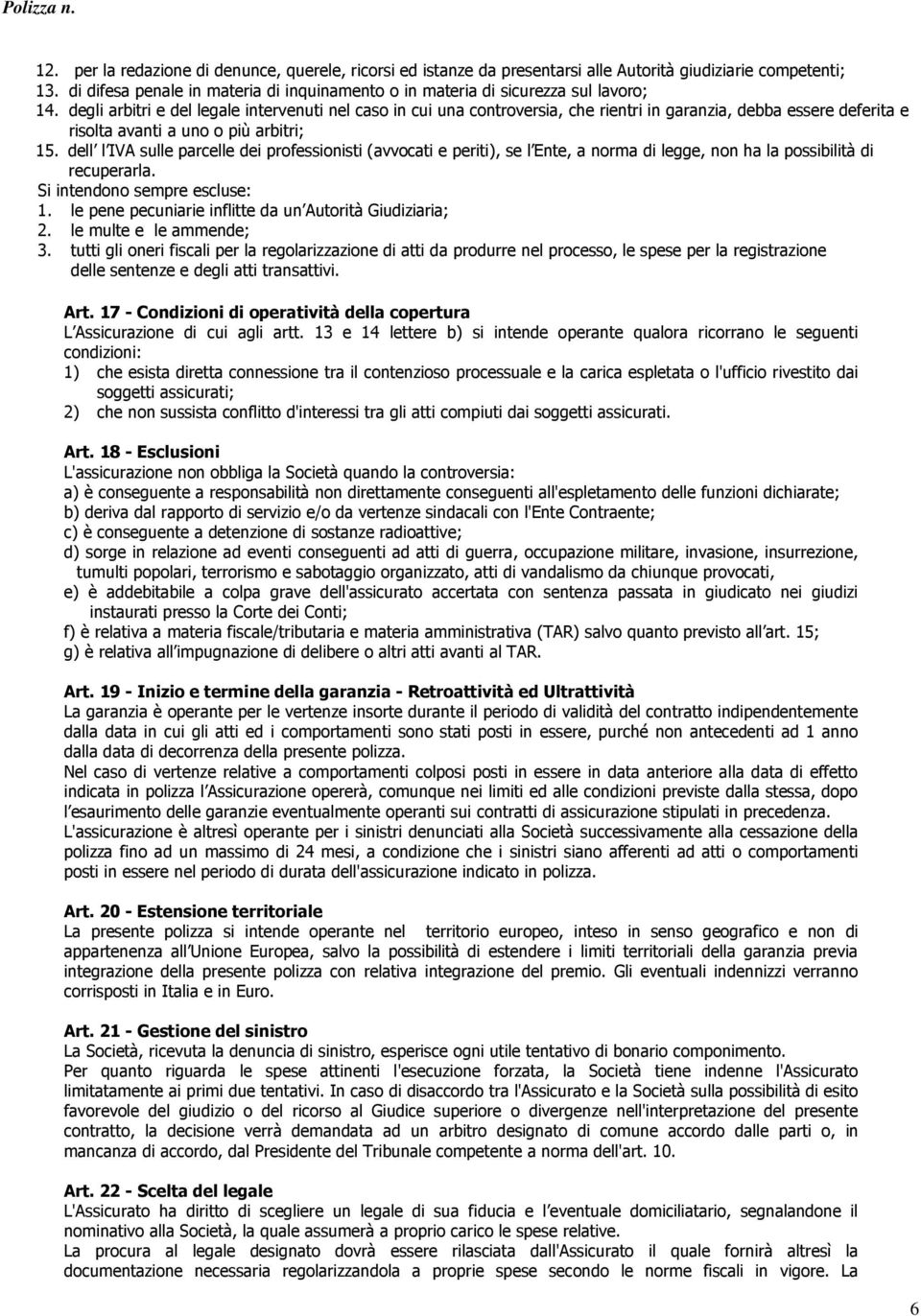 degli arbitri e del legale intervenuti nel caso in cui una controversia, che rientri in garanzia, debba essere deferita e risolta avanti a uno o più arbitri; 15.