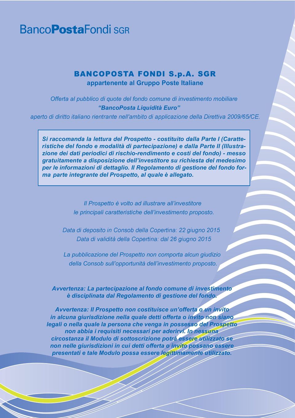 Si raccomanda la lettura del Prospetto - costituito dalla Parte I (Caratteristiche del fondo e modalità di partecipazione) e dalla Parte II (Illustrazione dei dati periodici di rischio-rendimento e