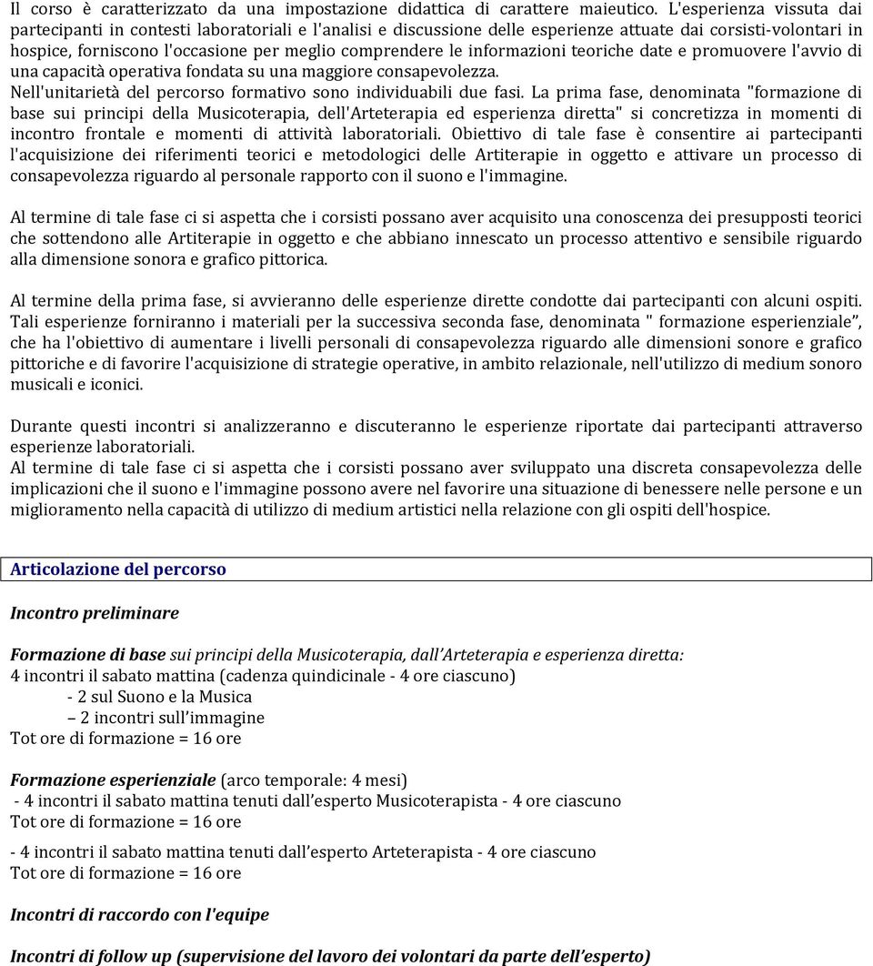 informazioni teoriche date e promuovere l'avvio di una capacità operativa fondata su una maggiore consapevolezza. Nell'unitarietà del percorso formativo sono individuabili due fasi.