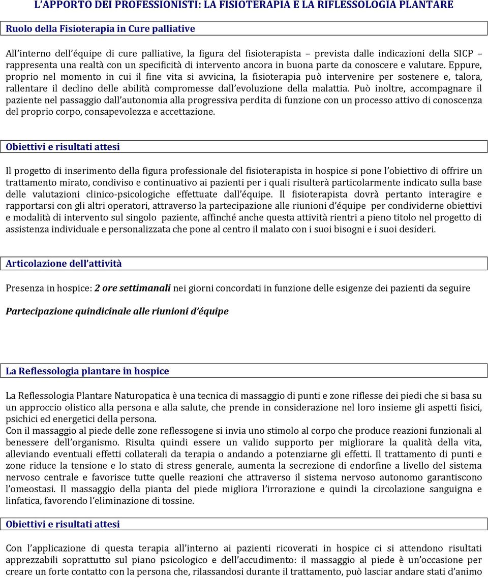 Eppure, proprio nel momento in cui il fine vita si avvicina, la fisioterapia può intervenire per sostenere e, talora, rallentare il declino delle abilità compromesse dall evoluzione della malattia.