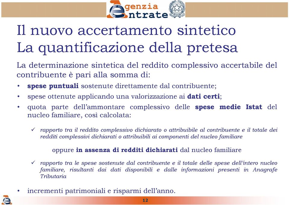 rapporto tra il reddito complessivo dichiarato o attribuibile al contribuente e il totale dei redditi complessivi dichiarati o attribuibili ai componenti del nucleo familiare oppure in assenza di