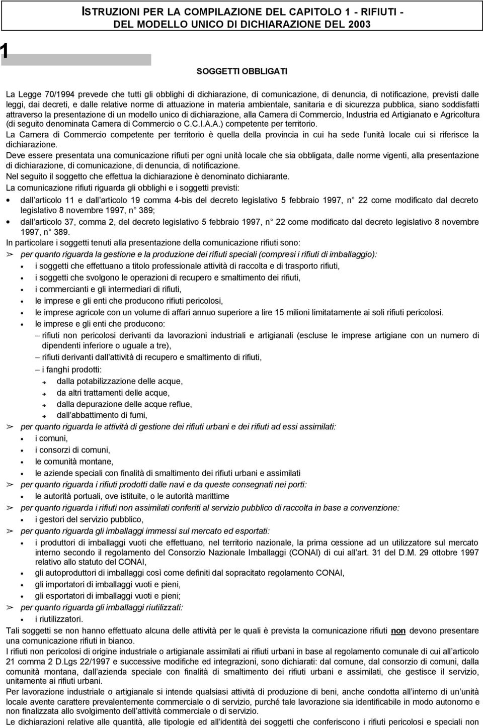 attraverso la presentazione di un modello unico di dichiarazione, alla Camera di Commercio, Industria ed Artigianato e Agricoltura (di seguito denominata Camera di Commercio o C.C.I.A.A.) competente per territorio.