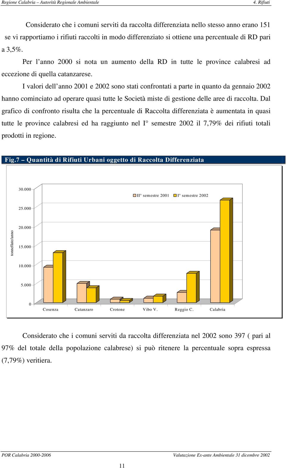 I valori dell anno 2001 e 2002 sono stati confrontati a parte in quanto da gennaio 2002 hanno cominciato ad operare quasi tutte le Società miste di gestione delle aree di raccolta.