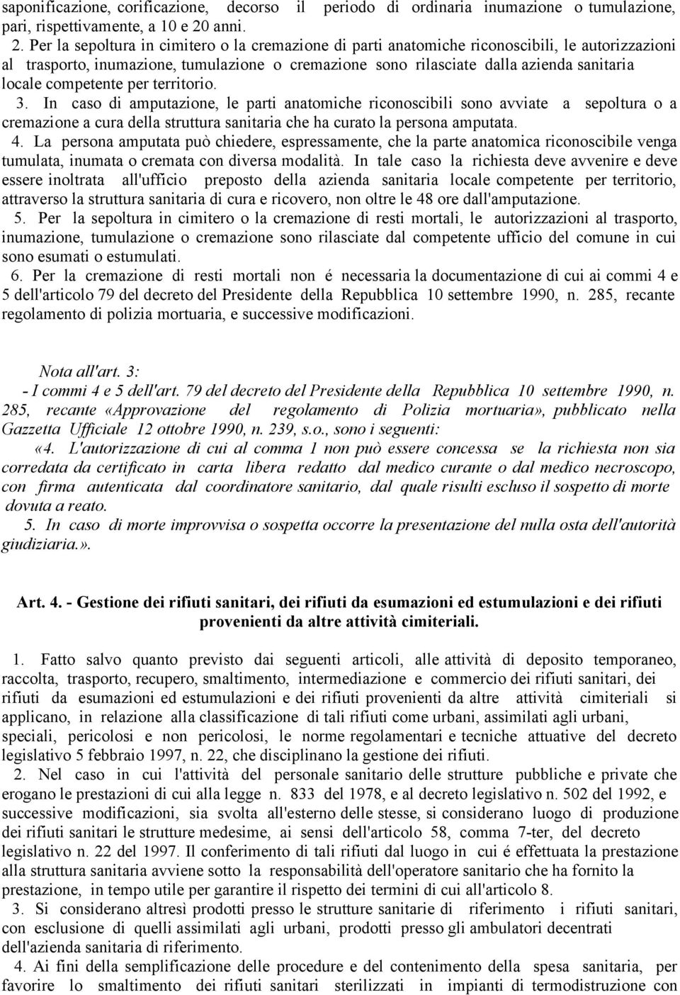 Per la sepoltura in cimitero o la cremazione di parti anatomiche riconoscibili, le autorizzazioni al trasporto, inumazione, tumulazione o cremazione sono rilasciate dalla azienda sanitaria locale