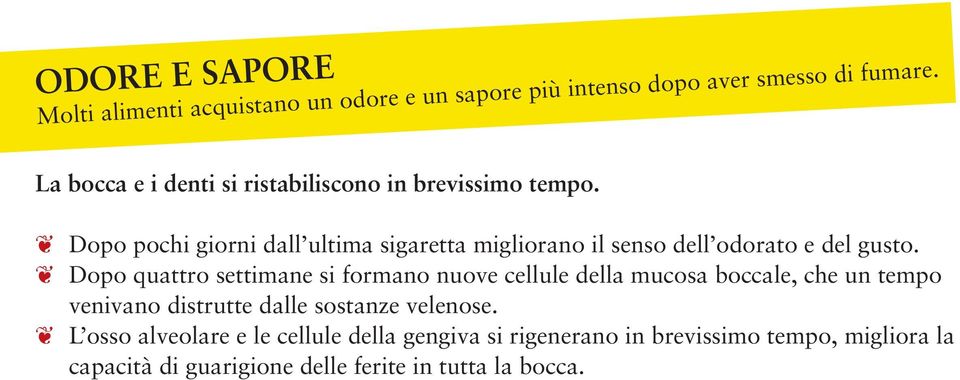 Dopo pochi giorni dall ultima sigaretta migliorano il senso dell odorato e del gusto.