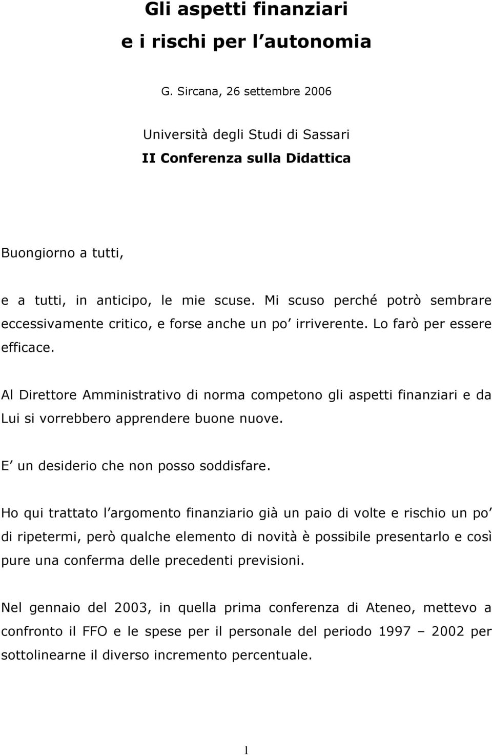 Mi scuso perché potrò sembrare eccessivamente critico, e forse anche un po irriverente. Lo farò per essere efficace.