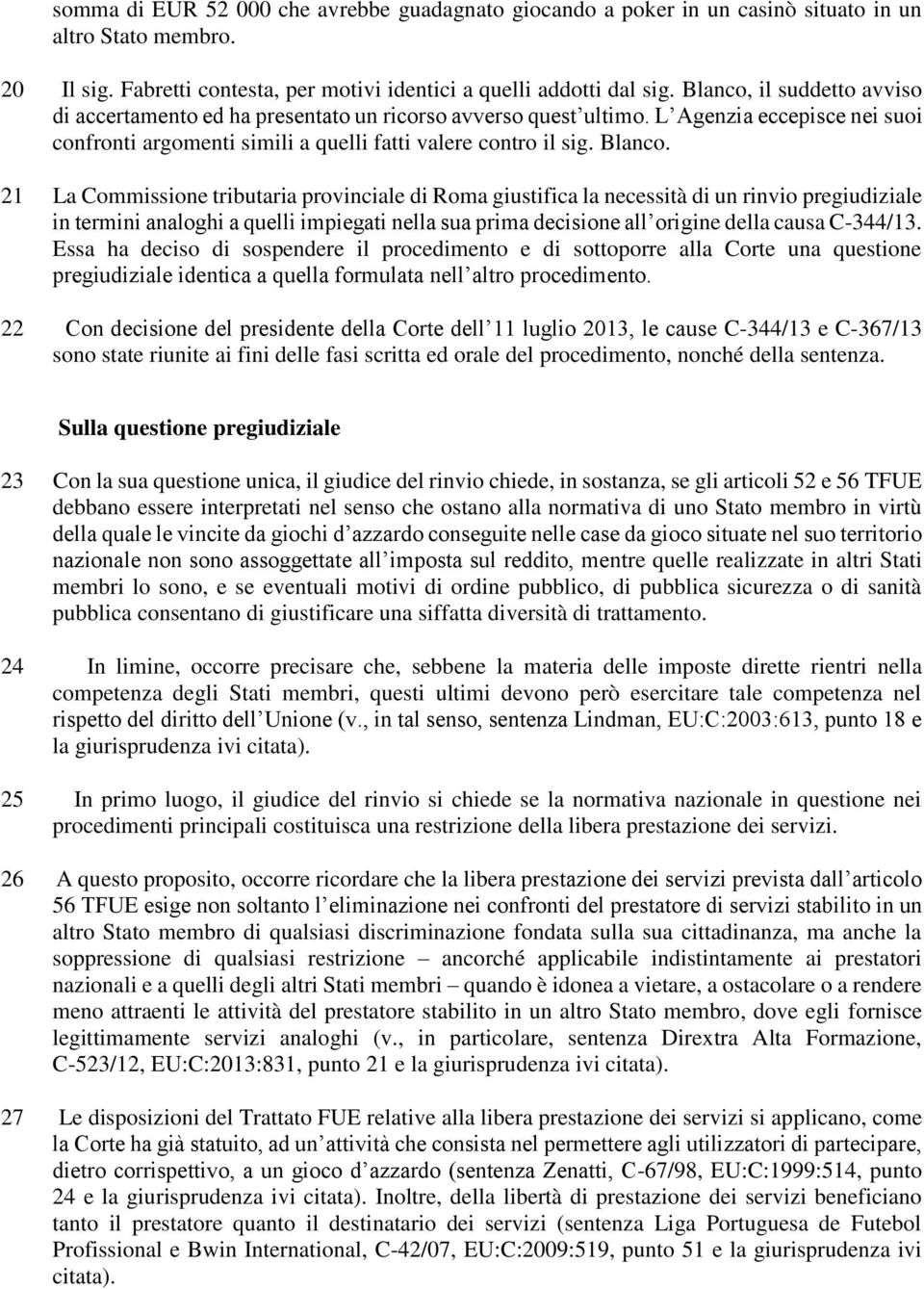 21 La Commissione tributaria provinciale di Roma giustifica la necessità di un rinvio pregiudiziale in termini analoghi a quelli impiegati nella sua prima decisione all origine della causa C-344/13.